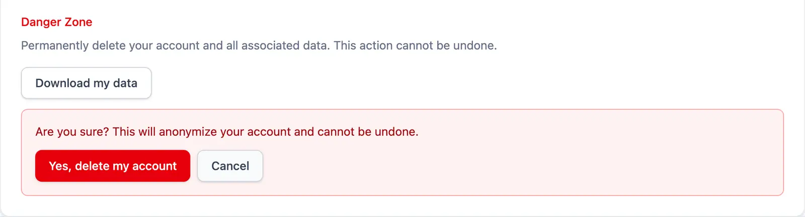 The Danger Zone: a line reading Permanently delete your account and all associated data, a Download my data button, and a pink confirmation box reading Are you sure? This will anonymize your account and cannot be undone, with a red Yes, delete my account button and a white Cancel button.