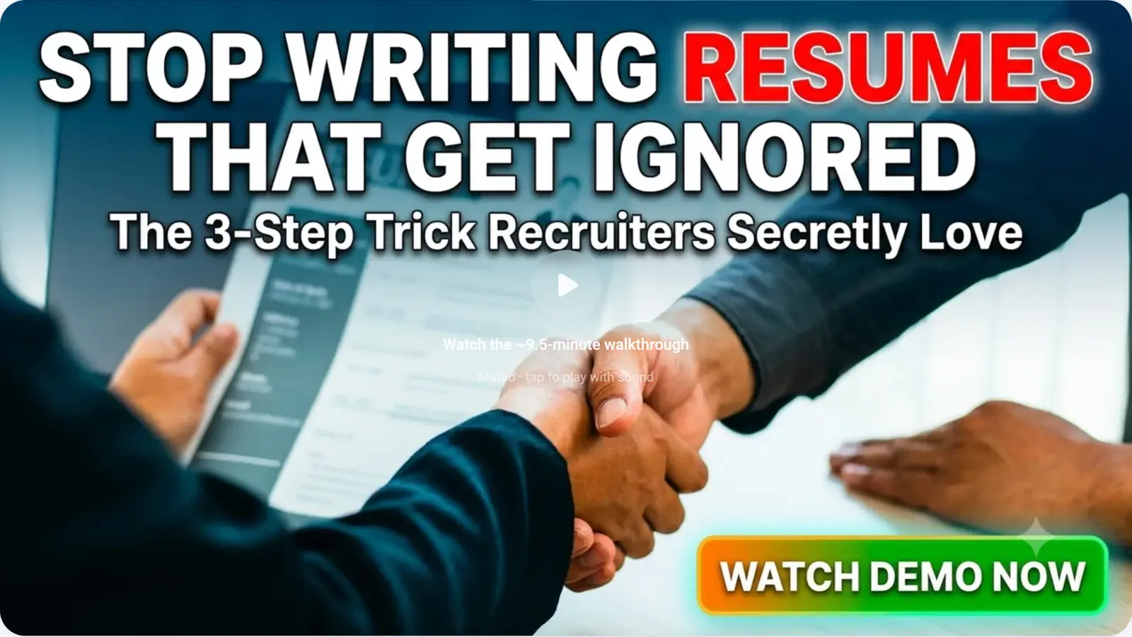 Close crop of the unplayed nine-and-a-half-minute walkthrough. The poster is a photo of two people shaking hands across a desk over a resume, overlaid with the text 'STOP WRITING RESUMES THAT GET IGNORED' and a green and orange WATCH DEMO NOW badge, with a translucent play triangle in the centre